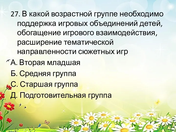 27. В какой возрастной группе необходимо поддержка игровых объединений детей, обогащение игрового