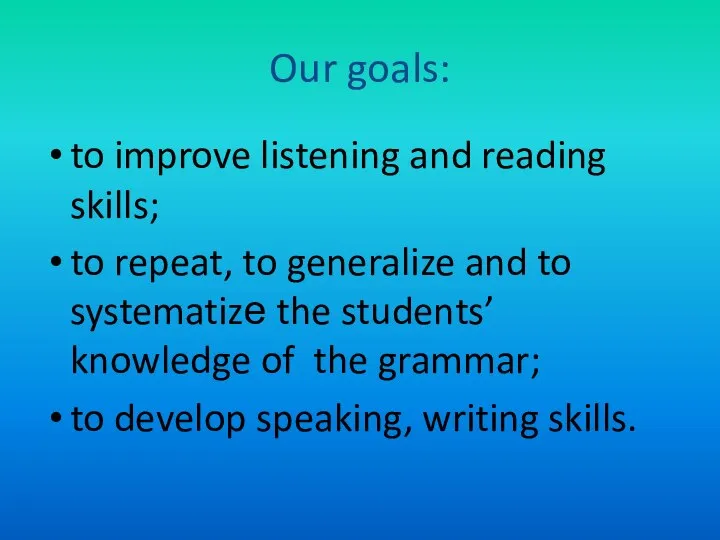 Our goals: to improve listening and reading skills; to repeat, to generalize
