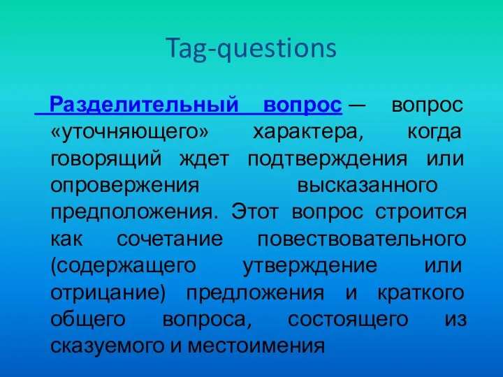 Tag-questions Разделительный вопрос — вопрос «уточняющего» характера, когда говорящий ждет подтверждения или