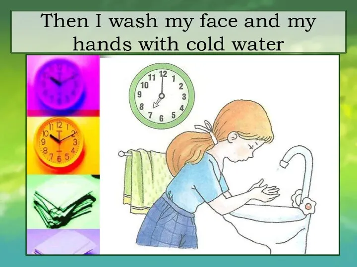 Then I wash my face and my hands with cold water