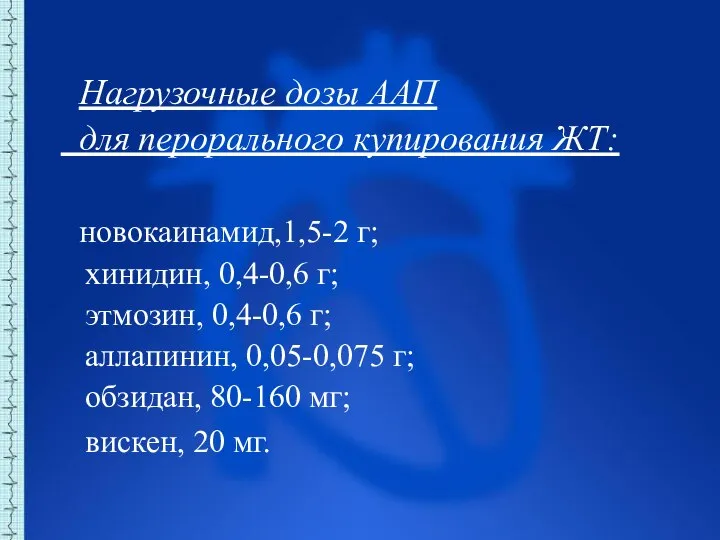 Нагрузочные дозы ААП для перорального купирования ЖТ: новокаинамид,1,5-2 г; хинидин, 0,4-0,6 г;