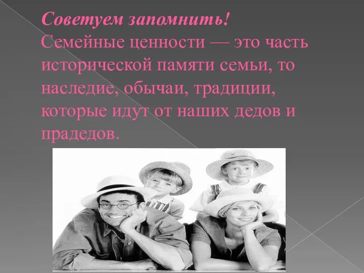 Советуем запомнить! Семейные ценности — это часть исторической памяти семьи, то наследие,