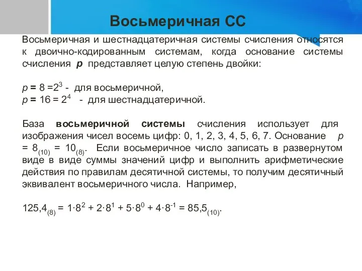 Восьмеричная СС Восьмеричная и шестнадцатеричная системы счисления относятся к двоично-кодированным системам, когда