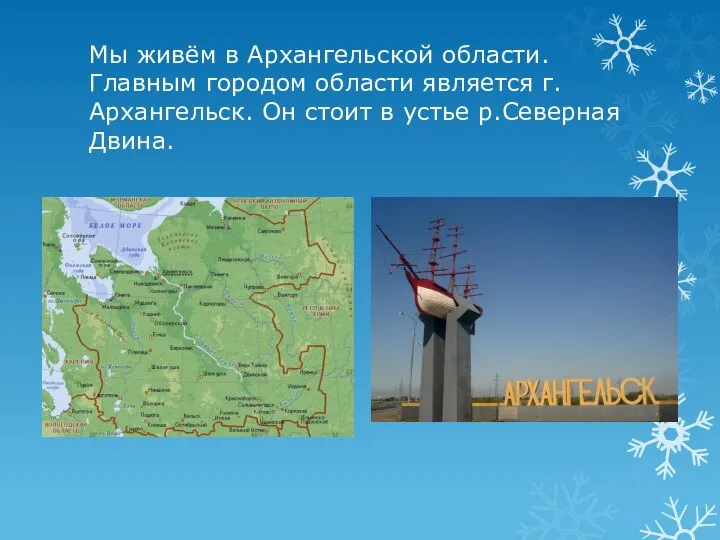 Мы живём в Архангельской области. Главным городом области является г.Архангельск. Он стоит в устье р.Северная Двина.