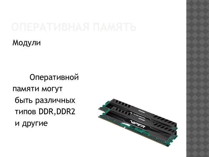 ОПЕРАТИВНАЯ ПАМЯТЬ Модули Оперативной памяти могут быть различных типов DDR,DDR2 и другие