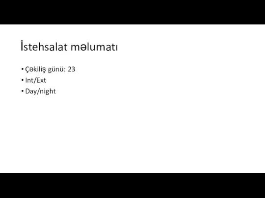 İstehsalat məlumatı Çəkiliş günü: 23 Int/Ext Day/night