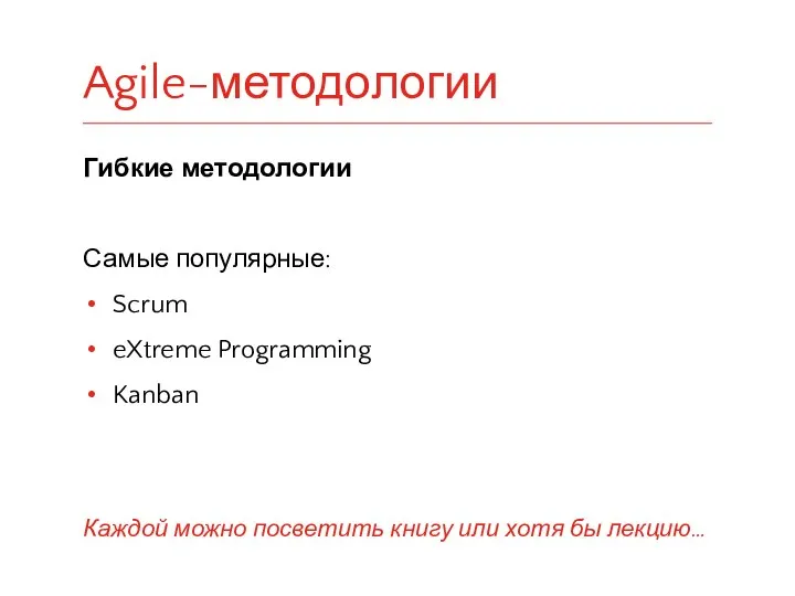 Гибкие методологии Самые популярные: Scrum eXtreme Programming Kanban Каждой можно посветить книгу