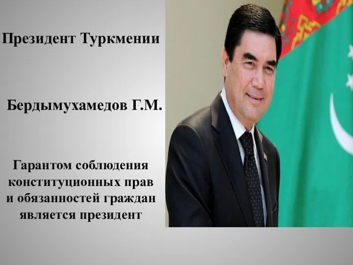 Президент Туркмении Бердымухамедов Г.М. Гарантом соблюдения конституционных прав и обязанностей граждан является президент