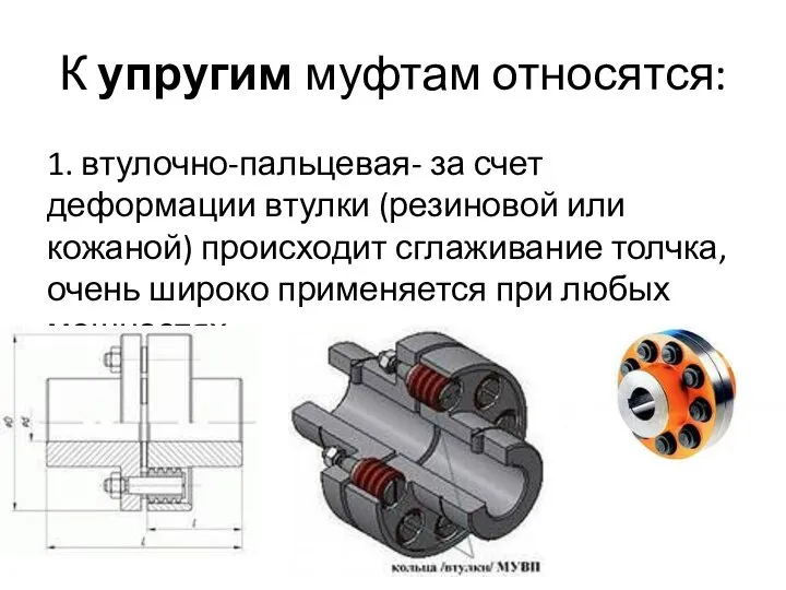 К упругим муфтам относятся: 1. втулочно-пальцевая- за счет деформации втулки (резиновой или