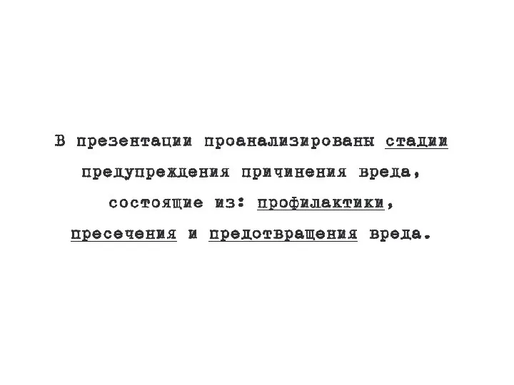 В презентации проанализированы стадии предупреждения причинения вреда, состоящие из: профилактики, пресечения и предотвращения вреда.