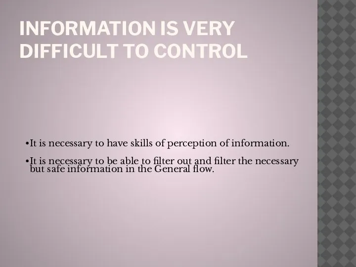 INFORMATION IS VERY DIFFICULT TO CONTROL It is necessary to have skills