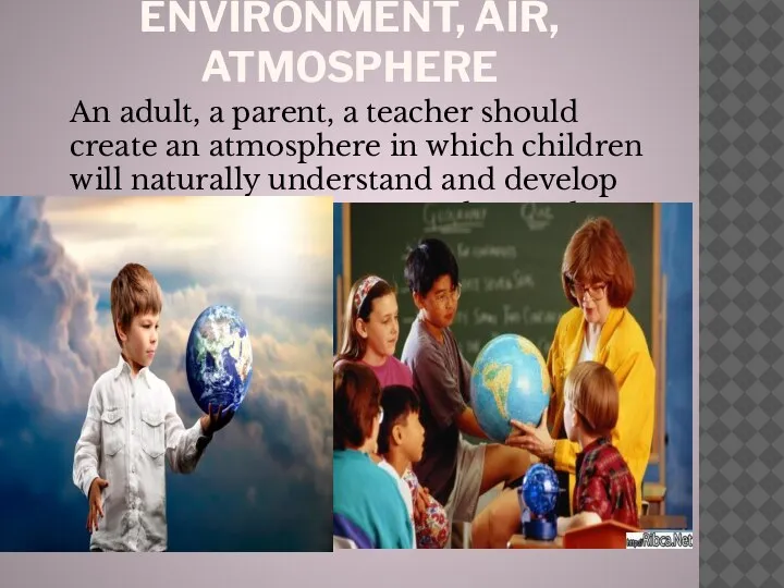 ENVIRONMENT, AIR, ATMOSPHERE An adult, a parent, a teacher should create an