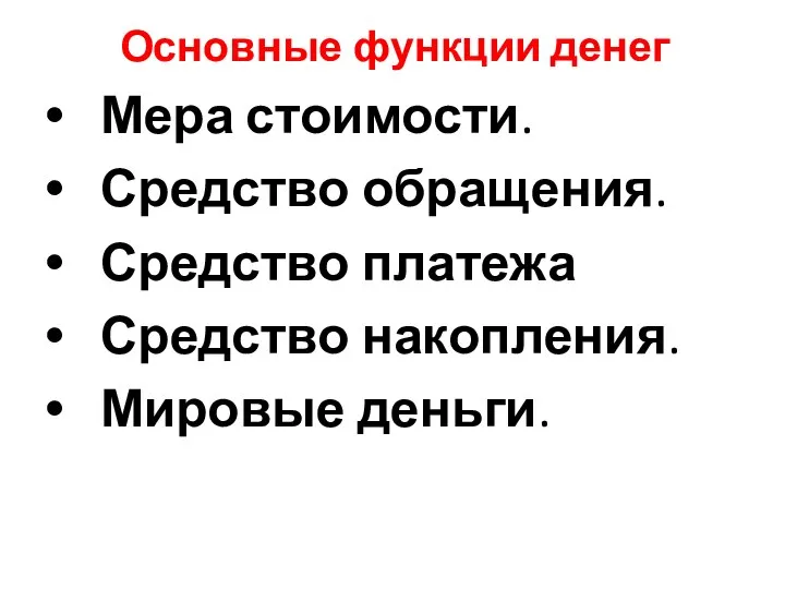 Основные функции денег Мера стоимости. Средство обращения. Средство платежа Средство накопления. Мировые деньги.