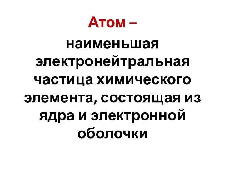 Атом – наименьшая электронейтральная частица химического элемента, состоящая из ядра и электронной оболочки