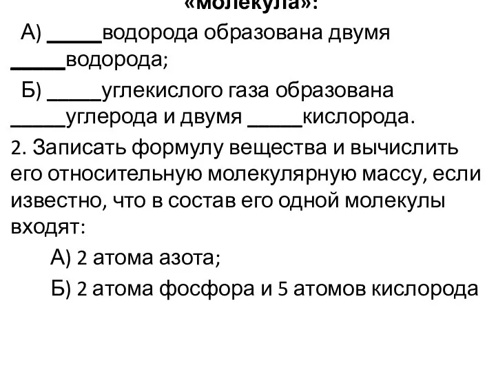 В предложение вставить слова «атом» и «молекула»: А) _____водорода образована двумя _____водорода;