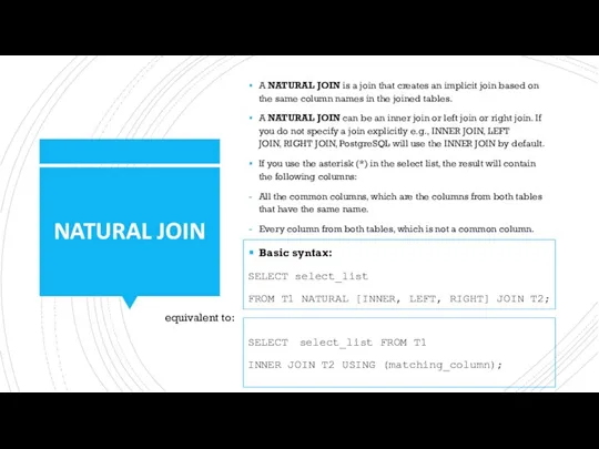 NATURAL JOIN A NATURAL JOIN is a join that creates an implicit