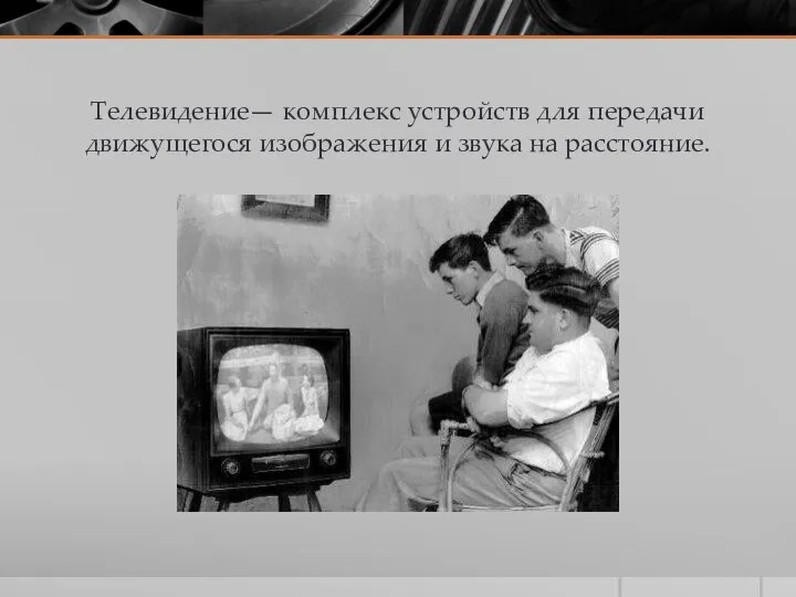 Телевидение— комплекс устройств для передачи движущегося изображения и звука на расстояние.