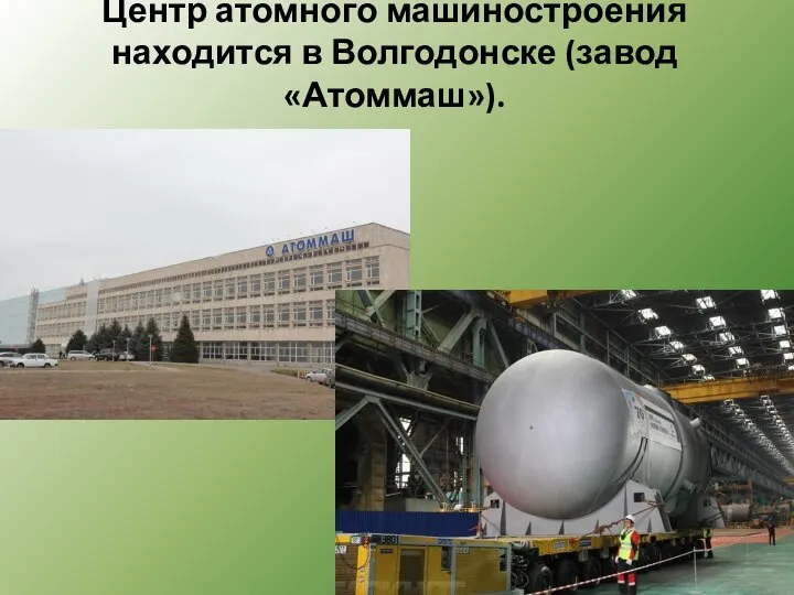 Центр атомного машиностроения находится в Волгодонске (завод «Атоммаш»).