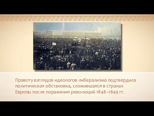 Правоту взглядов идеологов либерализма подтвердила политическая обстановка, сложившаяся в странах Европы после поражения революций 1848–1849 гг.