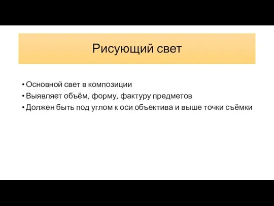 Рисующий свет Основной свет в композиции Выявляет объём, форму, фактуру предметов Должен