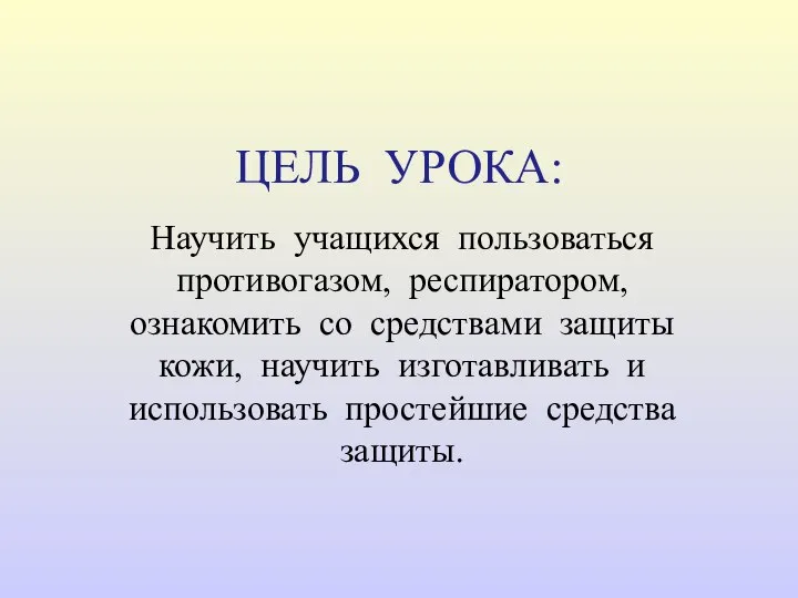 ЦЕЛЬ УРОКА: Научить учащихся пользоваться противогазом, респиратором, ознакомить со средствами защиты кожи,