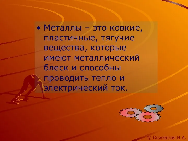 Металлы – это ковкие, пластичные, тягучие вещества, которые имеют металлический блеск и