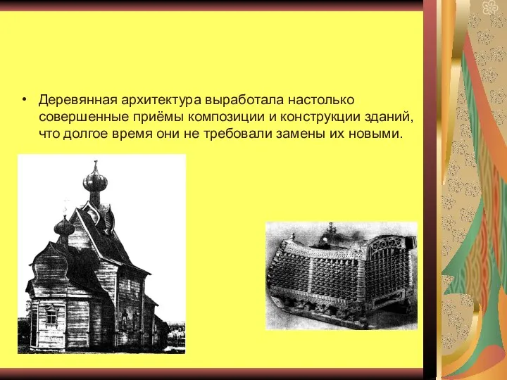 Деревянная архитектура выработала настолько совершенные приёмы композиции и конструкции зданий, что долгое