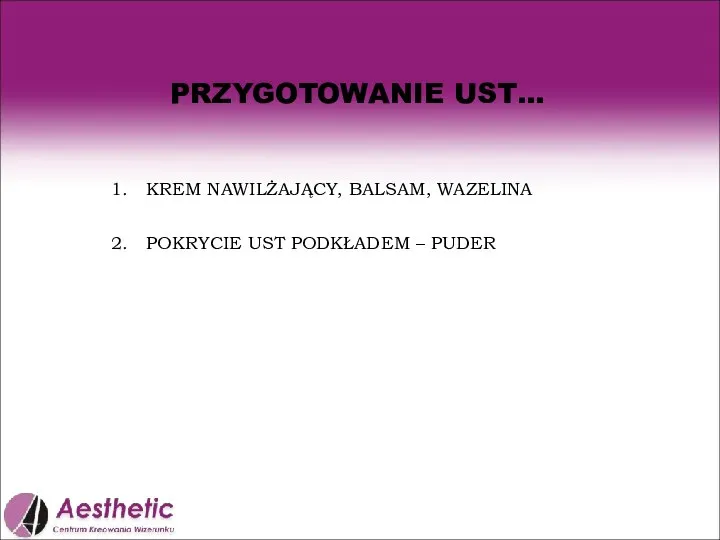 PRZYGOTOWANIE UST… KREM NAWILŻAJĄCY, BALSAM, WAZELINA POKRYCIE UST PODKŁADEM – PUDER