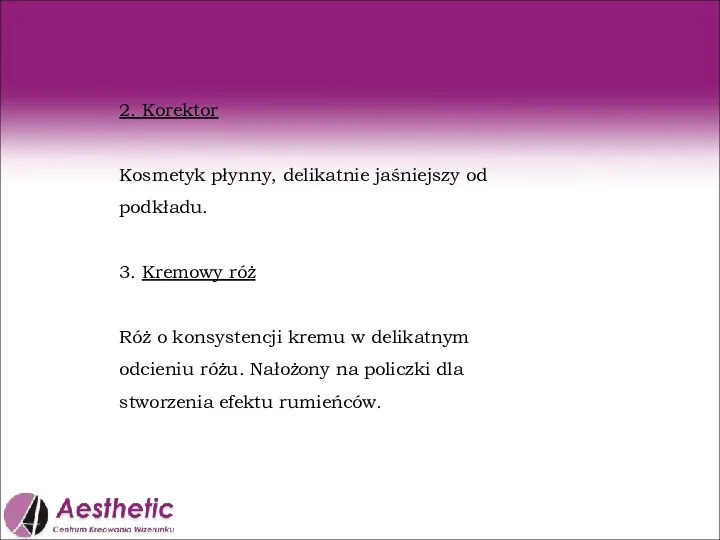 2. Korektor Kosmetyk płynny, delikatnie jaśniejszy od podkładu. 3. Kremowy róż Róż