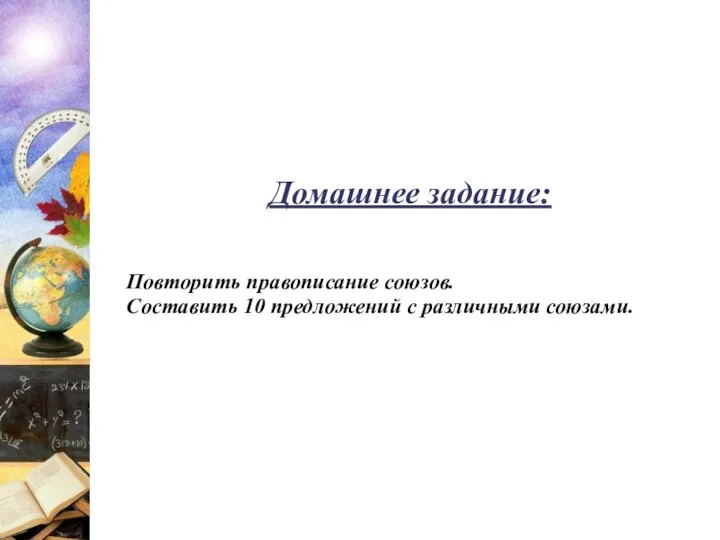 Домашнее задание: Повторить правописание союзов. Составить 10 предложений с различными союзами.