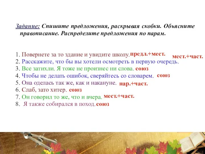 Задание: Спишите предложения, раскрывая скобки. Объясните правописание. Распределите предложения по парам. 1.