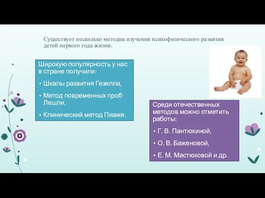 Широкую популярность у нас в стране получили: Шкалы развития Гезелла, Метод повременных