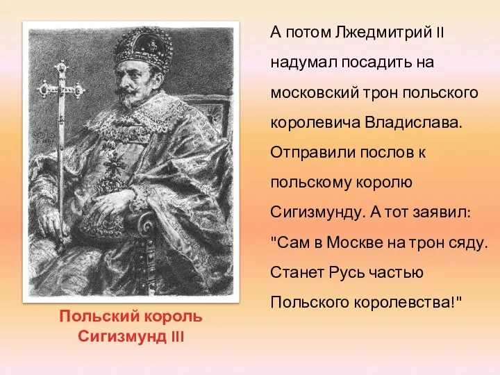Польский король Сигизмунд III А потом Лжедмитрий II надумал посадить на московский