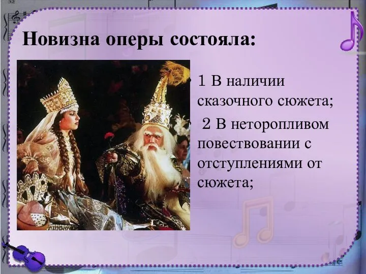 Новизна оперы состояла: 1 В наличии сказочного сюжета; 2 В неторопливом повествовании с отступлениями от сюжета;