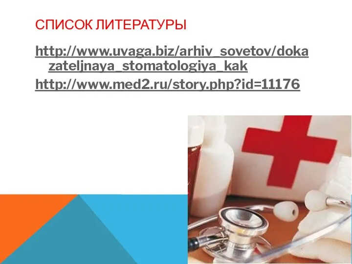 СПИСОК ЛИТЕРАТУРЫ http://www.uvaga.biz/arhiv_sovetov/dokazateljnaya_stomatologiya_kak http://www.med2.ru/story.php?id=11176