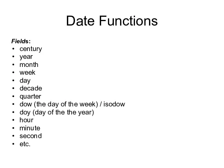 Date Functions Fields: century year month week day decade quarter dow (the