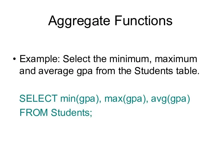 Aggregate Functions Example: Select the minimum, maximum and average gpa from the