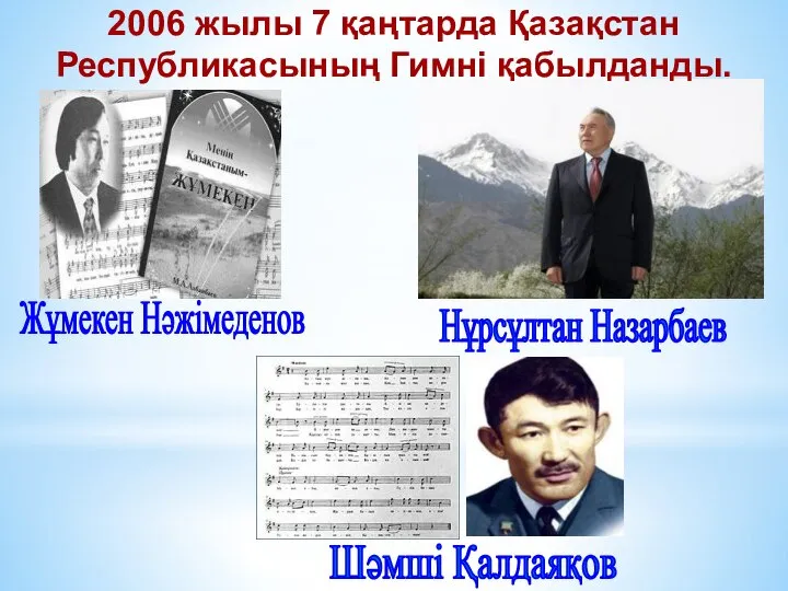 Жұмекен Нәжімеденов Нұрсұлтан Назарбаев Шәмші Қалдаяқов 2006 жылы 7 қаңтарда Қазақстан Республикасының Гимні қабылданды.