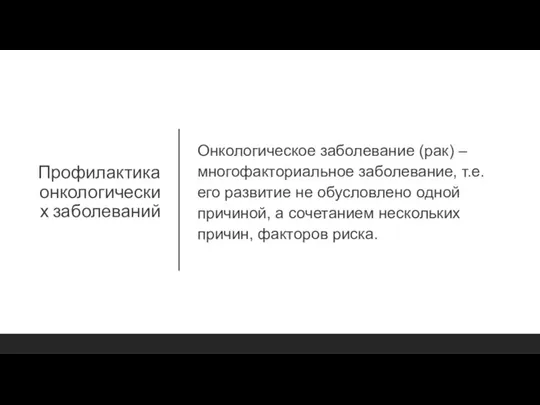 Профилактика онкологических заболеваний Онкологическое заболевание (рак) – многофакториальное заболевание, т.е. его развитие