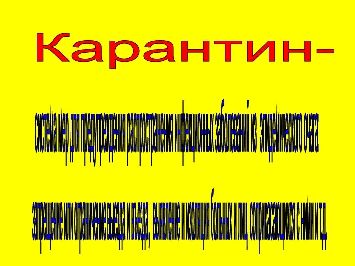 Карантин- система мер для предупреждения распространения инфекционных заболеваний из эпидемического очага: запрещение