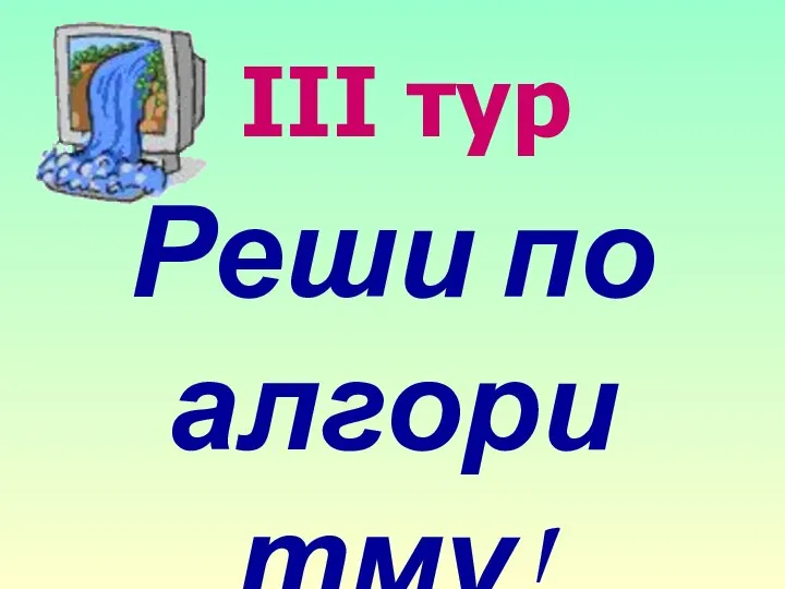 III тур Реши по алгоритму!