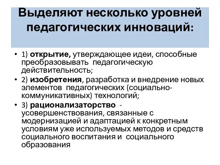 Выделяют несколько уровней педагогических инноваций: 1) открытие, утверждающее идеи, способные преобразовывать педагогическую