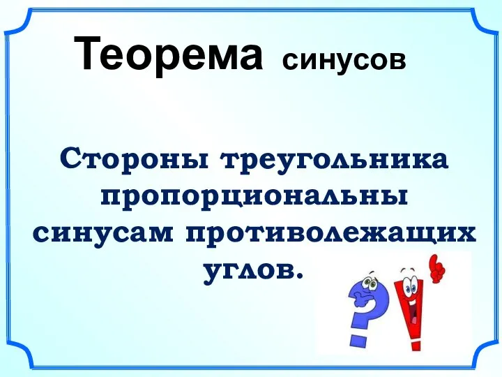 Теорема синусов Стороны треугольника пропорциональны синусам противолежащих углов.