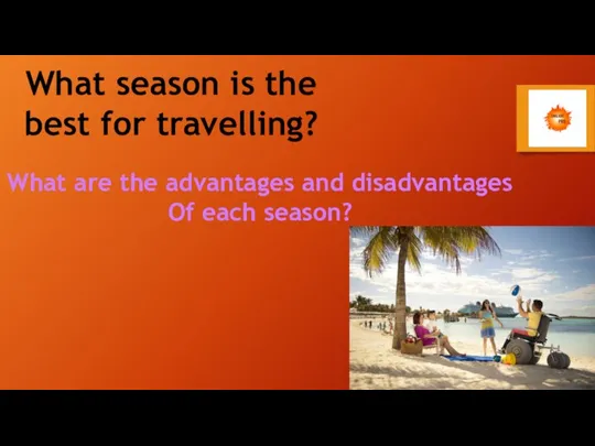 What season is the best for travelling? What are the advantages and disadvantages Of each season?