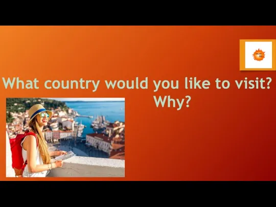 What country would you like to visit? Why?