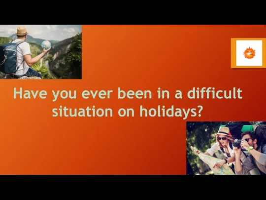 Have you ever been in a difficult situation on holidays?