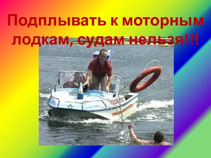 Подплывать к моторным лодкам, судам нельзя!!!