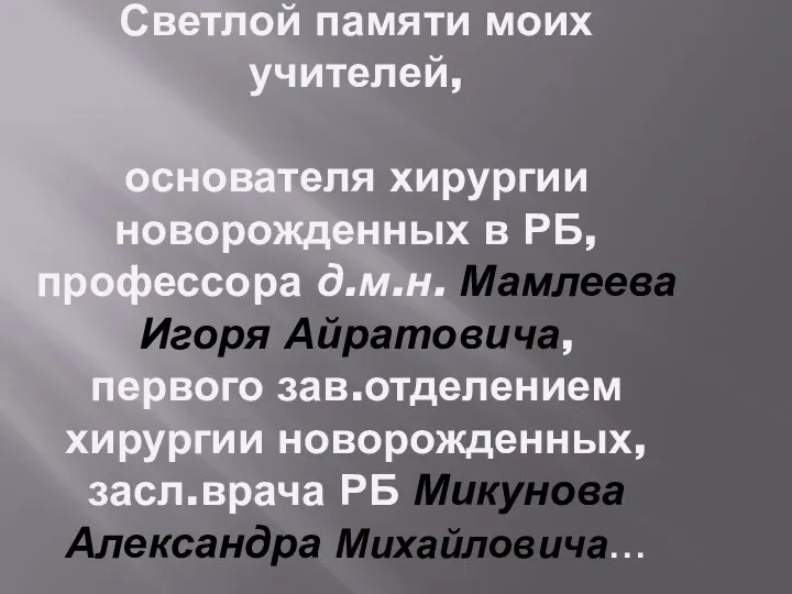 Светлой памяти моих учителей, основателя хирургии новорожденных в РБ, профессора д.м.н. Мамлеева