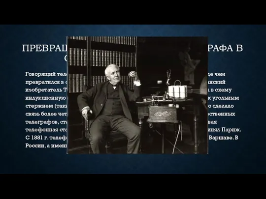 ПРЕВРАЩЕНИЕ ГОВОРЯЩЕГО ТЕЛЕГРАФА В СТАЦИОНАРНЫЙ ТЕЛЕФОН Говорящий телеграф Белла прошел множество метаморфоз,