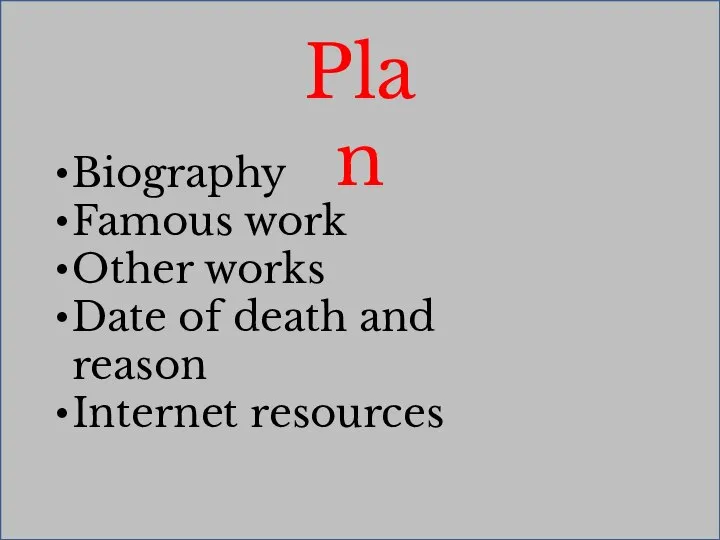 Plan Biography Famous work Other works Date of death and reason Internet resources